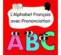 L’Alphabet Français avec Prononciation: French Alphabet for Beginners - Learn Letters and Pronunciation Easily for Kids and Beginners