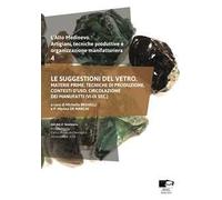 L' alto medioevo. Artigiani, tecniche produttive e organizzazione manifatturiera. Vol. 4: suggestioni del vetro. Materie prime, tecniche di produzione, contesti d'uso, circolazione dei manufatti ...
