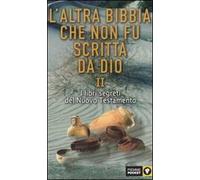 L' altra Bibbia che non fu scritta da Dio. Vol. 2: I libri segreti del Nuovo Testamento.