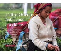 L’Altro oriente. Asia equa e solidale. I progetti del commercio equo e solidale