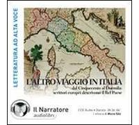 L' altro viaggio in Italia. Dal Cinquecento al Duemila: scrittori europei descrivono il bel paese. Audiolibro. 2 CD Audio