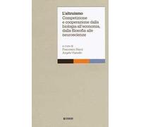 L' altruismo. Competizione e cooperazione dalla biologia all'economia, dalla filosofia alle neuroscienze