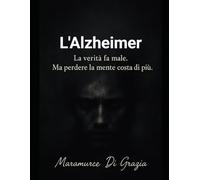 l’Alzheimer: La verità fa male. Ma perdere la mente costa di più.