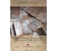 L' amante del re e l'unificazione della Francia alto-medievale. Alle origini dell'Europa contemporanea