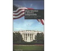 L' America indispensabile. La politica estera degli Stati Uniti. Passato, presente e futuro