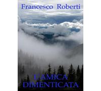 L’amica Dimenticata di Francesco Roberti, 2022, Youcanprint