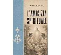 L’AMICIZIA SPIRITUALE di AELREDO DI RIEVAULX