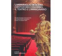 L' ammiraglio in scena : Cristoforo Colombo, il teatro e l'immaginario : Atti de