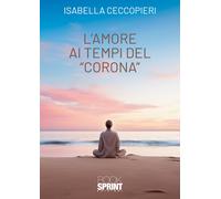 L’amore ai tempi del "corona" - Isabella Ceccopieri