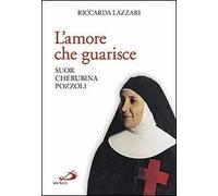 L' amore che guarisce. Suor Cherubina Pozzoli