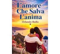 L’amore Che Salva L'anima: Come l’amore può guarire ciò che il dolore ha spezzato