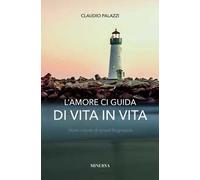 L' amore ci guida di vita in vita. Storie vissute di ipnosi regressiva