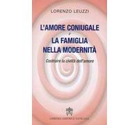 L' amore coniugale e la famiglia nella modernità. Costruire la civiltà dell'amore