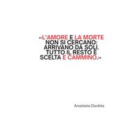 L’amore e la morte non si cercano: arrivano da soli. Tutto il resto è scelta e cammino.