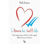 L’amore ha i baffi blu. Codice segretissimo per decifrare i moderni segnali della comunicazione cardiaca