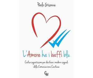 L’amore ha i baffi blu. Codice segretissimo per decifrare i moderni segnali della comunicazione cardiaca