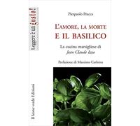 L’amore, la morte e il basilico: La cucina marsigliese di Jean Claude Izzo