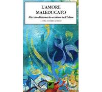 L' amore maleducato. Piccolo dizionario erotico dell'Islam