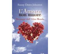 L' amore non muore. Messaggi dall'altro mondo