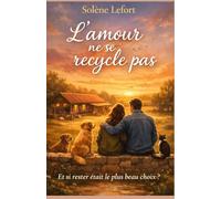 L’amour ne se recycle pas: Et si rester était le plus beau choix ? Une histoire d’amour imparfaite, sincère et profondément humaine. Un roman qui rappelle que l’amour ne se recycle pas… il se vit.