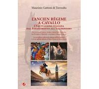 L' Ancien Régime a cavallo. L'equitazione italiana dal Rinascimento all'Illuminismo
