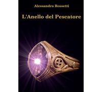 L’anello del pescatore di Alessandra Rossetti, 2014, Youcanprint