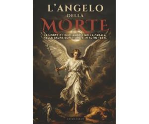 L’ANGELO DELLA MORTE: LA MORTE E I SUOI ANGELI: NELLA CABALA, NELLE SACRE SCRITTURE E IN ALTRI TESTI ANTICHI - EDIZIONE IN ITALIANO
