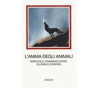 L' anima degli animali. Aristotele, frammenti stoici, Plutarco, Porfirio