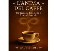 L’anima Del Caffè: Tra Tecnica, Emozione e Arte del Servizio