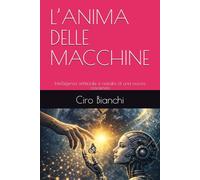 L’ANIMA DELLE MACCHINE: Intelligenza artificiale e nascita di una nuova coscienza