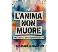 L’ANIMA NON MUORE: Difesa biblica dell’essenza immortale