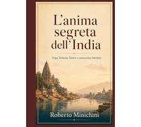L’anima segreta dell’India: Yoga, Vedanta, Tantra e conoscenza interiore