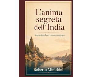L’anima segreta dell’India: Yoga, Vedanta, Tantra e conoscenza interiore