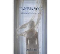 L’ANIMA VOLA: L’ANIMA VOLA Romanzo di memoria e vento