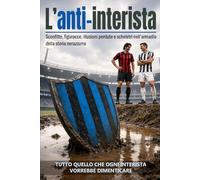 L’ANTI-INTERISTA: Sconfitte, figuracce, illusioni perdute e scheletri nell’armadio della storia nerazzurra