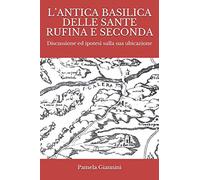 L’ANTICA BASILICA DELLE SANTE RUFINA E SECONDA: Discussione ed ipotesi sulla sua ubicazione