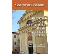 L’ANTICA VIA POSTUMIA E LA STRADA REGIA: ITINERARI PAESAGGISTICO SPIRITUALI - VOLUME I