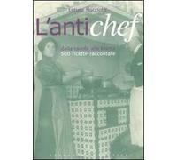 L' antichef. Dalla tavola alla favola. 500 ricette raccontate