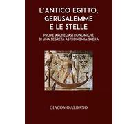 L’Antico Egitto, Gerusalemme e le stelle - Prove archeoastronomiche di una segre