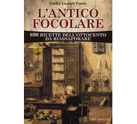 L' antico focolare. 690 ricette dell'Ottocento da riassaporare