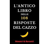 L' ANTICO LIBRO DELLE 108 RISPOSTE DEL CAZZO: - RISATE ASSICURATE - Bellissima idea regalo, libro originale e divertente per serate in compagnia o momenti di solitudine!