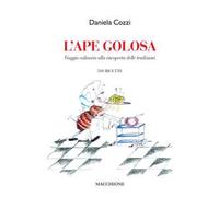 L' ape golosa. Viaggio culinario alla riscoperta delle tradizioni. 500 ricette