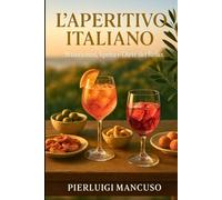 L’APERITIVO ITALIANO: Stuzzichini, Spritz e l’Arte del Rilassarsi