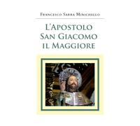 L’Apostolo San Giacomo il Maggiore, Francesco Sarra Minichello, 2020, Youcanp.
