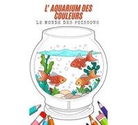 L' Aquarium des Couleurs - Le Monde des Poissons - Un livre de coloriage pour petits et grands 65 images à colorier. Aquarium de poissons imaginatif - Livre de coloriage créatif
