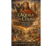 L’Aquila e le Chiavi: Federico II di Svevia e la guerra totale tra Papato e Impero (1198-1250)