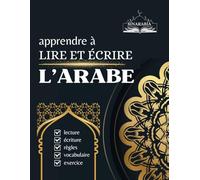 L’arabe, apprendre à lire et écrire: Initiation à la Langue Arabe lecture et écriture: Explorer les Règles de Lecture et d'Écriture, Vocabulaire et Exercices pour Débutants" (French Edition)