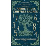 L’Arbre et les Chiffres Sacrés: 36 clés sur la Numérologie et le Chemin de Vie | Décodez les messages cachés des nombres pour éveiller votre spiritualité et atteindre le bien-être intérieur