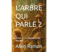 L’ARBRE QUI PARLE 2: Tome 2 - Le Royaume des Racines