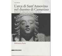 L' arca di sant'Ansovino nel duomo di Camerino : ricerche sulla scultura tardo-